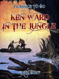 Title: Ken Ward in the Jungle, Author: Zane Grey