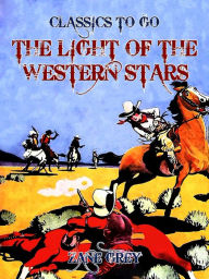 Title: The Light of the Western Stars, Author: Zane Grey