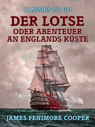 Title: Der Lotse, oder, Abenteuer an Englands Küste, Author: James Fenimore Cooper