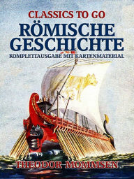 Title: Römische Geschichte - Komplettausgabe mit Kartenmaterial, Author: Theodor Mommsen