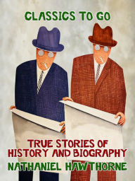 Title: True Stories of History and Biography, Author: Nathaniel Hawthorne