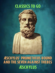 Title: Æschylus' Prometheus Bound and the Seven Against Thebes, Author: Aeschylus