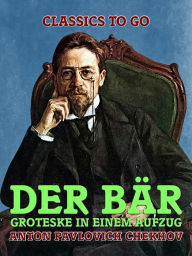 Title: Der Bär: Groteske in einem Aufzug, Author: Anton Chekhov