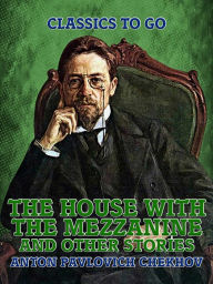 Title: The House with the Mezzanine and Other Stories, Author: Anton Chekhov