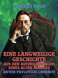 Title: Eine langweilige Geschichte: Aus den Aufzeichnungen eines alten Mannes, Author: Anton Chekhov