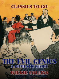 Title: The Evil Genius: A Domestic Story, Author: Wilkie Collins