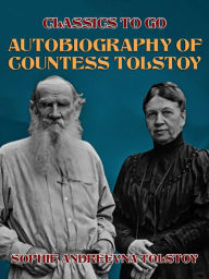 Title: Autobiography of Countess Tolstoy, Author: Sophie Andreevna Tolstoy