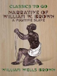 Title: Narrative of William W. Brown, A Fugitive Slave, Author: William Wells Brown