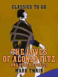 Title: The Loves of Alonzo Fitz and Other Stories, Author: Mark Twain