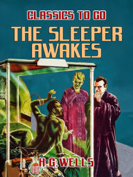 Title: The Sleeper Awakes, Author: H. G. Wells