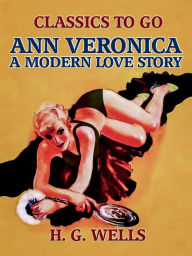 Title: Ann Veronica: A Modern Love Story, Author: H. G. Wells