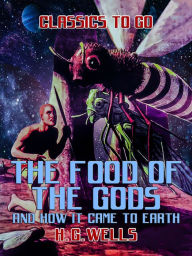 Title: The Food of the Gods and How It Came to Earth, Author: H. G. Wells