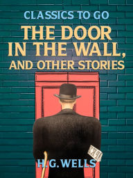 Title: The Door in the Wall, and Other Stories, Author: H. G. Wells