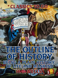 Title: The Outline of History: Being a Plain History of Life and Mankind, Author: H. G. Wells