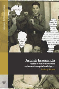 Title: Asumir la ausencia: poética de duelos inconclusos en la narrativa española del siglo XXI, Author: Anthony Nuckols