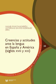 Title: Creencias y actitudes ante la lengua en España y América (siglos XVIII y XIX), Author: Manuel Rivas Zancarrón