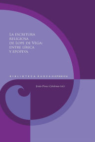 Title: La escritura religiosa de Lope de Vega: entre lírica y epopeya, Author: Jesús Ponce Cárdenas