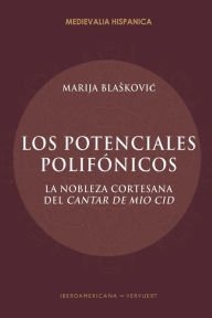 Title: Los potenciales polifónicos: la nobleza cortesana del Cantar de Mio Cid, Author: Marija Blaskovic