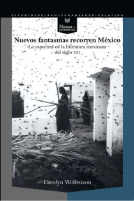 Title: Nuevos fantasmas recorren México: lo espectral en la literatura mexicana del siglo XXI, Author: Carolyn Wolfenzon