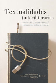 Title: Textualidades (inter)literarias: lugares de lectura y nuevas perspectivas teórico-críticas, Author: Anxo Abuín González