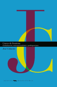 Title: Cruces de fronteras: Globalización, transnacionalidad y poshispanismo, Author: José Colmeiro