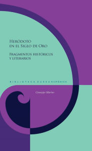 Title: Heródoto en el Siglo de Oro: Fragmentos históricos y literarios, Author: Giuseppe Marino