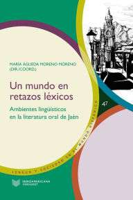 Title: Un mundo en retazos léxicos: ambientes lingüísticos en la literatura oral de Jaén, Author: María Águeda Moreno Moreno