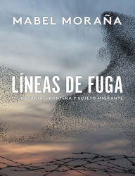 Title: Líneas de fuga : ciudadanía, frontera y sujeto migrante, Author: Mabel Moraña