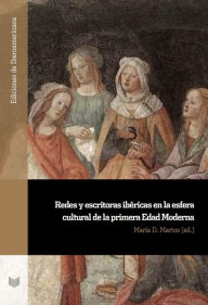 Title: Redes y escritoras ibéricas en la esfera cultural de la primera Edad Moderna, Author: María D. Martos