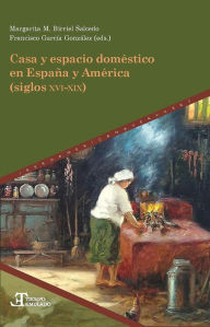 Title: Casa y espacio doméstico en España y América (siglos XVI-XIX), Author: Margarita M. Birriel Salcedo