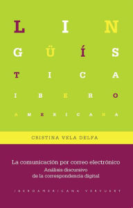 Title: La comunicación por correo electrónico: Análisis discursivo de la correspondencia digital, Author: Cristina Vela-Delfa