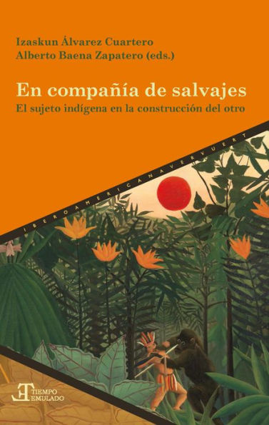 En compañía de salvajes: El sujeto indígena en la construcción del otro