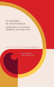 Title: El universo de una polémica: Góngora y la cultura española del siglo XVII, Author: Mercedes Blanco