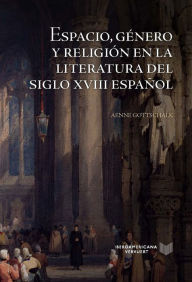 Title: Espacio, género y religión en la literatura del siglo XVIII español, Author: Aenne Gottschalk