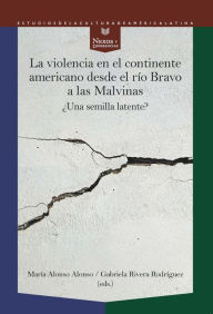 Title: La violencia en el continente americano desde el río Bravo a las Malvinas: ¿una semilla latente?, Author: María Alonso Alonso