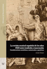 Title: La revista musical española de los años 1920 entre tradición e innovación: Consideraciones semióticas, contextuales y genéricas, Author: Antje Dreyer