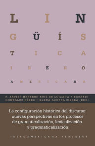 Title: La configuración histórica del discurso: nuevas perspectivas en los procesos de gramaticalización, lexicalización y pragmaticalización, Author: F. Javier Herrero Ruiz de Loizaga