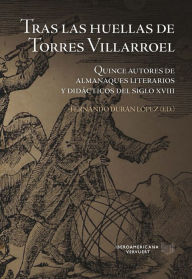 Title: Tras las huellas de Torres Villarroel: Quince autores de almanaques literarios y didácticos del siglo XVIII, Author: Fernando Durán López