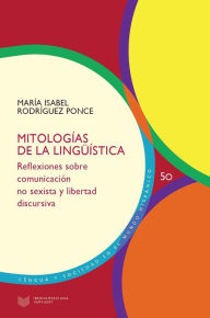 Title: Mitologías de la lingüística: reflexiones sobre comunicación no sexista y libertad discursiva, Author: María Isabel Rodríguez Ponce