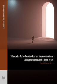 Title: Historia de lo fantástico en las narrativas latinoamericanas. n 1, (1830-1940), Author: David Roas