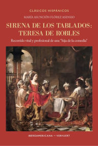 Title: Sirena de los tablados: Teresa de Robles : recorrido vital y profesional de una 