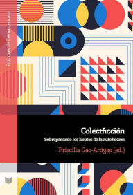 Title: Colectficción: sobrepasando los límites de la autoficción, Author: Priscilla Gac-Artigas