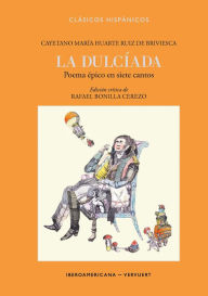 Title: La Dulcíada: Poema épico en siete cantos, Author: Cayetano María Huarte Ruiz de Briviesca