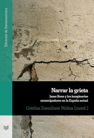 Title: Narrar la grieta: Isaac Rosa y los imaginarios emancipadores en la España actual, Author: Cristina Somolinos Molina