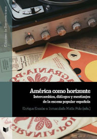 Title: América como horizonte: intercambios, diálogos y mestizajes de la escena popular española, Author: Enrique Encabo