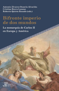 Title: Bifronte imperio de dos mundos: la monarquía de Carlos II en Europa y América, Author: Antonio Álvarez-Ossorio Alvariño