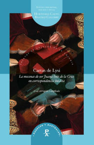 Title: Cartas de Lysi: la mecenas de sor Juana Inés de la Cruz en correspondencia inédita (2ª ed. corregida y ampliada), Author: Hortensia Calvo