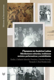 Title: Flamenco en América Latina: hibridaciones culturales, tradiciones escénico-performativas y sociabilidades, Author: Emilio J. Gallardo-Saborido
