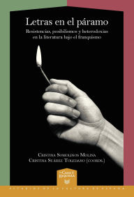 Title: Letras en el páramo: Resistencias, posibilismos y heterodoxias en la literatura bajo el franquismo, Author: Cristina Somolinos Molina