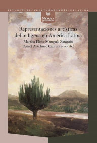 Title: Representaciones artísticas del indígena en América Latina, Author: Martha Elena Munguía Zatarain